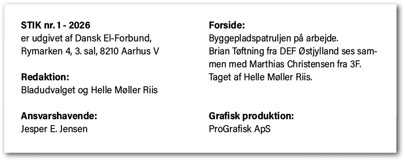 STIK nr. 1 2026 er udgivet af Dansk El Forbund, Rymarken 4, 3. sal, 8210 Aarhus V Redaktion: Bladudvalget og Helle M ...