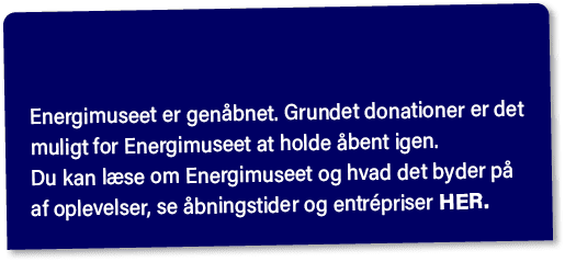  Energimuseet er gen bnet. Grundet donationer er det muligt for Energimuseet at holde bent igen. Du kan l se om Ener...